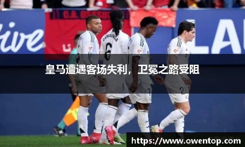 皇马遭遇客场失利，卫冕之路受阻