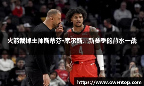 火箭裁掉主帅斯蒂芬·席尔斯：新赛季的背水一战