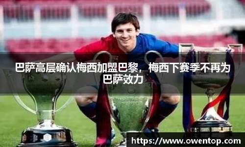 巴萨高层确认梅西加盟巴黎，梅西下赛季不再为巴萨效力