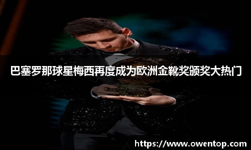 巴塞罗那球星梅西再度成为欧洲金靴奖颁奖大热门