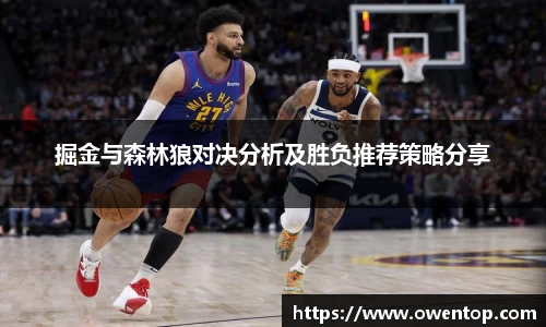掘金与森林狼对决分析及胜负推荐策略分享