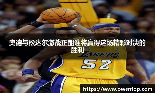 奥德与松达尔激战正酣谁将赢得这场精彩对决的胜利