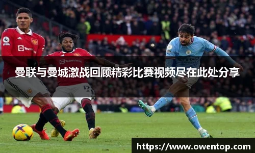 曼联与曼城激战回顾精彩比赛视频尽在此处分享